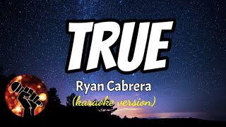 TRUE - RYAN CABRERA (karaoke version)