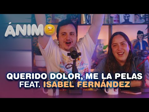 Querido Dolor, Me La Pelas Feat. Isabel Fernández - Ánimo (Ep. #13)