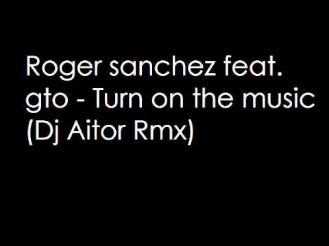Roger Sanchez feat  gto   Turn on the music (Dj Aitor Rmx)