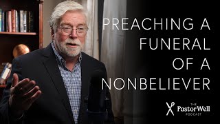Preaching a Funeral of a Nonbeliever |  Pastor Well - EP 40