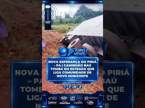 NOVA ESPERANÇA DO PIRIÁ – PA | CAMINHÃO BAÚ TOMBA EM ESTRADA QUE LIGA COMUNIDADE DE NOVO HORIZONTE