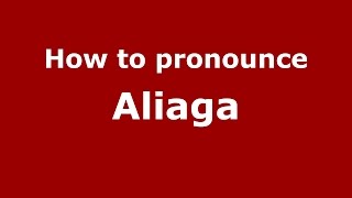How to pronounce Aliaga