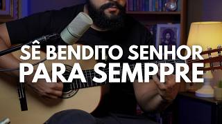 Sê bendito, Senhor, para sempre | Voz e Violão | Cifrada