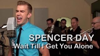 Wait Till I Get You Alone | Spencer Day