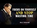 FOCUS ON YOURSELF AND STOP WASTING TIME Billy Graham