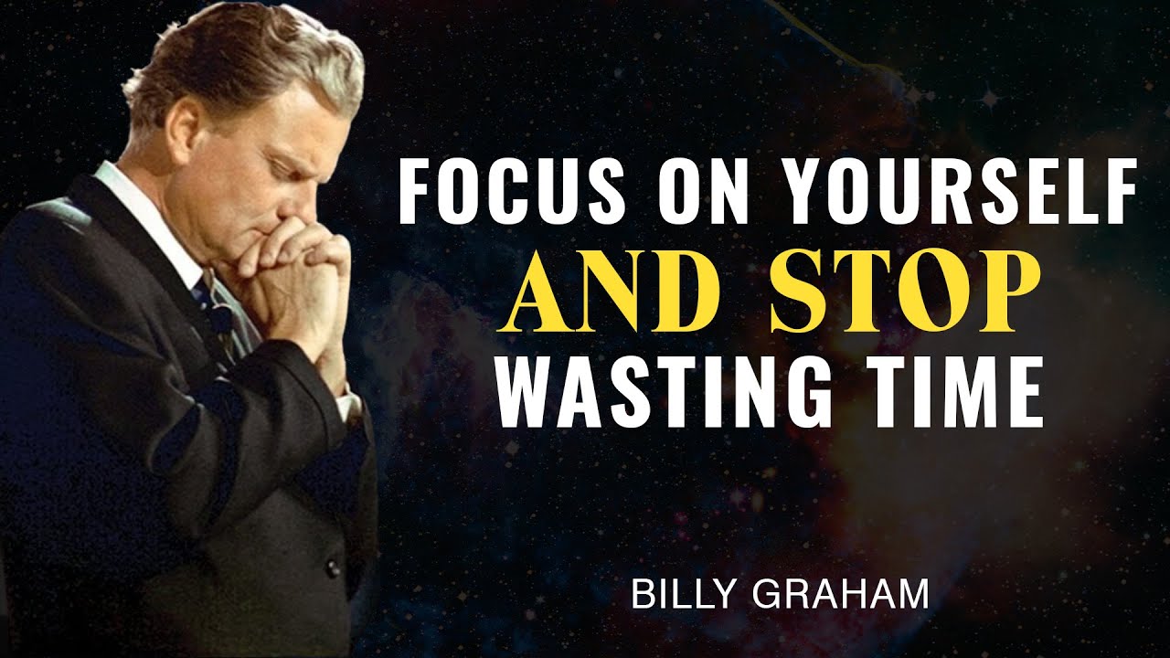 FOCUS ON YOURSELF AND STOP WASTING TIME - Billy Graham