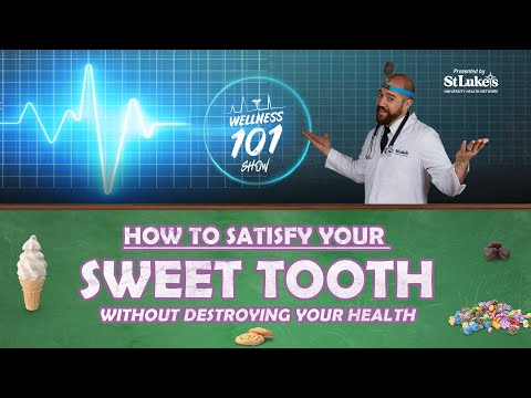 Wellness 101 Show - How to Satisfy Your Sweet Tooth Without Destroying Your Health