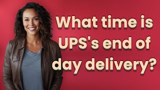 What time is UPS's end of day delivery
