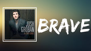 Josh Groban - Brave (Lyrics)