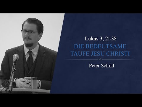 Die bedeutsame Taufe Jesu Christi (Lukas 3, 21-38) - Peter Schild