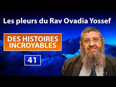 DES HISTOIRES INCROYABLES 41 - Les pleurs du Rav Ovadia Yossef - Rav Itshak Attali