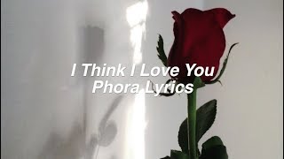 I Think I Love You || Phora Lyrics