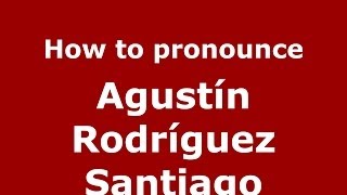 How to pronounce Agustín Rodríguez Santiago