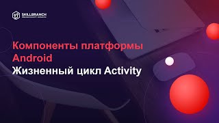 DEV-Intensive Android Kotlin. Третье занятие - Компоненты платформы Android. Жизненный цикл Activity