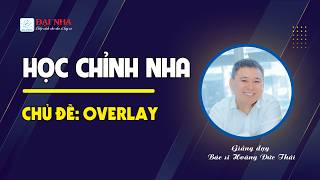 Học chỉnh nha - Overlay. Giảng dạy Dr Thái với hơn 26 năm kinh nghiệm chỉnh nha