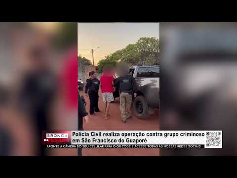 Polícia Civil realiza operação contra grupo criminoso em São Francisco do Guaporé