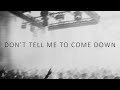 DON'T TELL ME TO COME DOWN