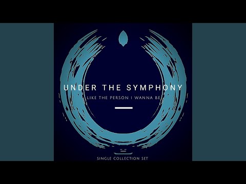 Like The Person I Wanna Be - Under the Symphony
