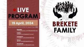 BREKETE FAMILY PROGRAM 19TH APRIL 2024