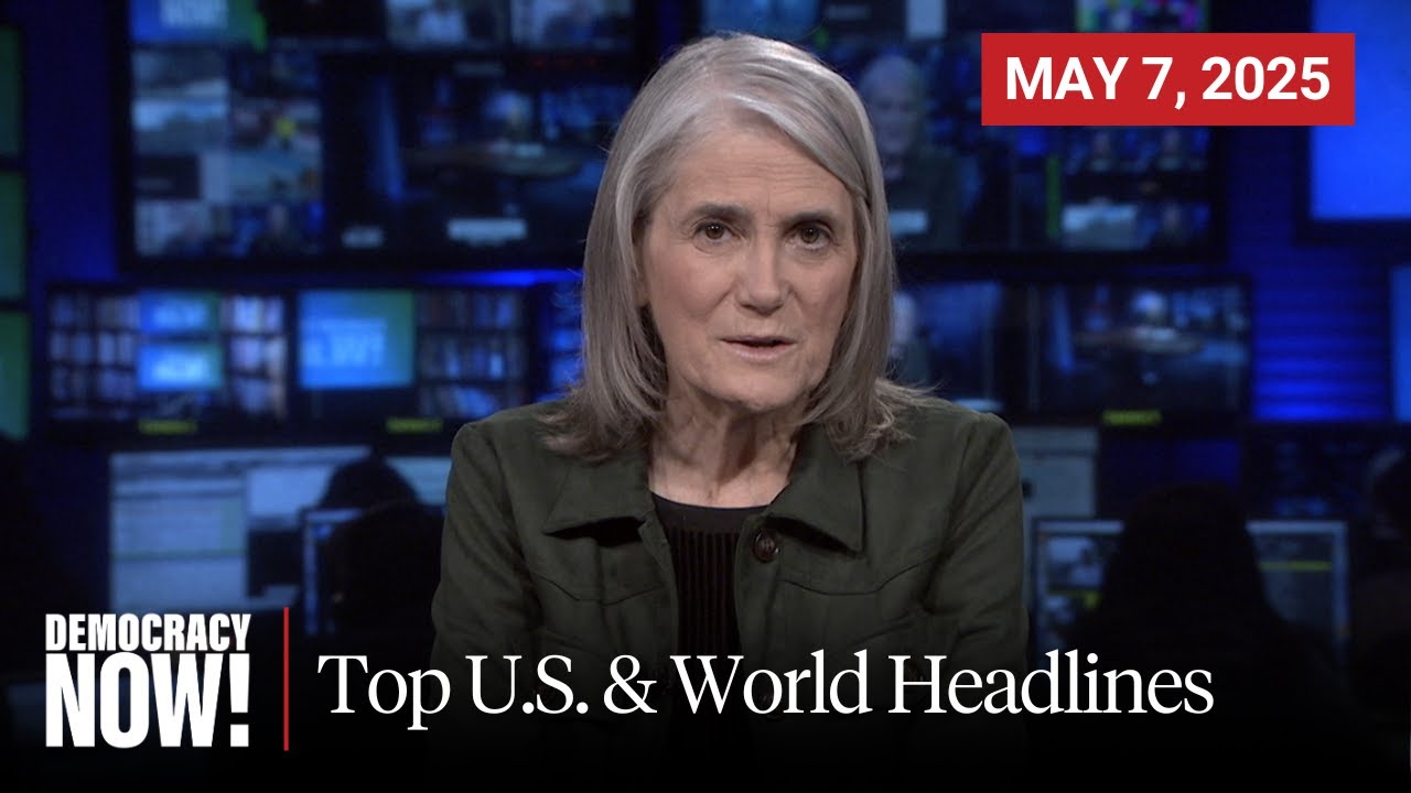 Top U.S. & World Headlines — May 7, 2025