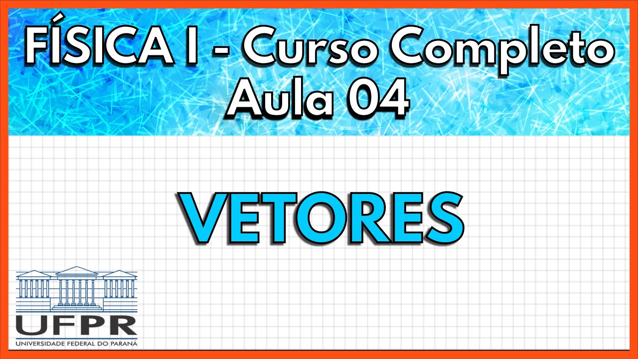 Física 1 - Aula 4 - Vetores  | UFPR 2021