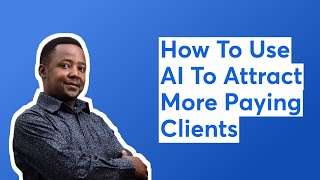 How To Use AI To Attract More Paying Clients