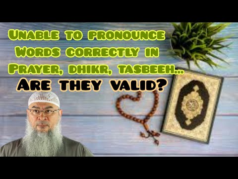 Unable to pronounce words correctly in prayer, dhikr, tasbeeh.... are they valid? - Assim al hakeem