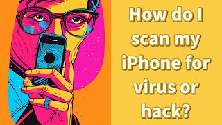 How do I scan my iPhone for virus or hack?
