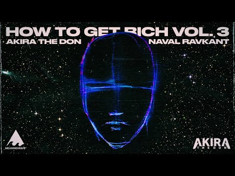HOW TO GET RICH VOL. 3 | Naval Ravikant & Akira The Don | Full Album | Meaningwave