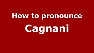 How to pronounce Cagnani