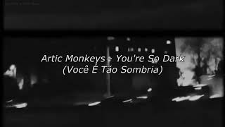 You&#39;re so Dark - Arctic Monkeys (Legendado)