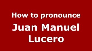 How to pronounce Juan Manuel Lucero