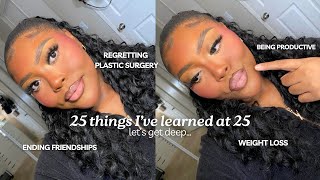 25 THINGS I’VE LEARNED AT 25 | Regretting Plastic Surgery, Ending Friendships, Weight Loss & More!