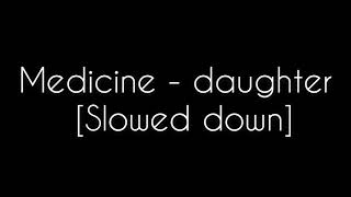 Medicine - daughter [Slowed down]