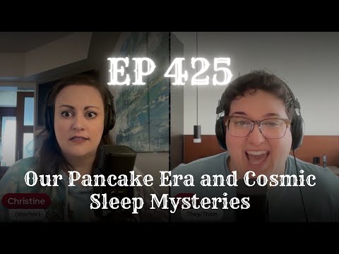 EP 425: Our Pancake Era and Cosmic Sleep Mysteries