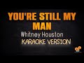 YOU RE STILL MY MAN Whitney Houston KARAOKE HQ VERSION