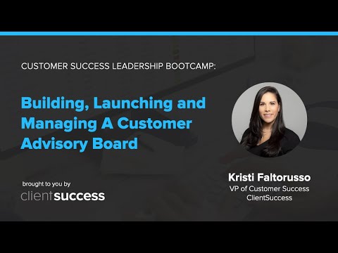 Customer Success Bootcamp: Building, Launching and Managing A Customer Advisory Board