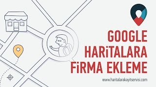 Google Haritalara Firma Ekleme - Haritalara Kayıt Servisi