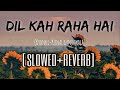 Dil Kah Raha Hai | Slowed+Reverb | Kyonki | Kunal Ganjawala