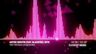 Anton Ishutin feat. Blackfeel Wite - Still The Same (Original Mix)