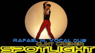 Clint Crisher - Spotlight (Rafael M. Vocal Dub)