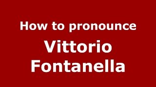 How to pronounce Vittorio Fontanella