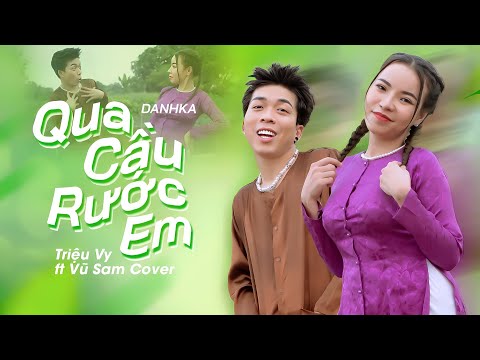 QUA CẦU RƯỚC EM - DANHKA | TRIỆU VY ft VU SAM COVER | Anh bắc cái ghế để ngóng trông em dề ...