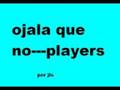 los players---ojala que no