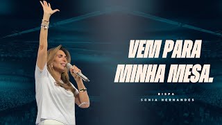 VEM PARA MINHA MESA. || BISPA SONIA HERNANDES