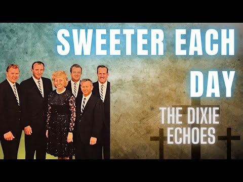 Sweeter Each Day - The Dixie Echoes