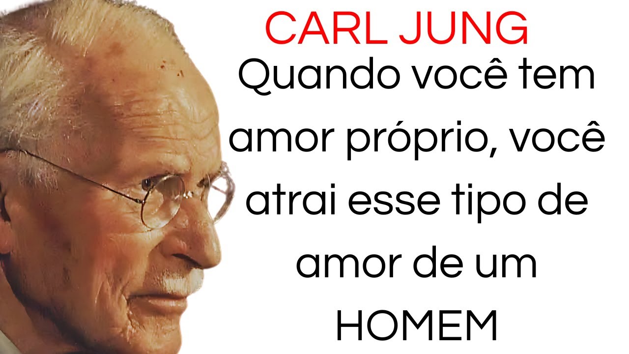 CARL JUNG - QUANDO VOCÊ TEM AMOR PRÓPRIO, VOCÊ ATRAI ESSE TIPO DE AMOR