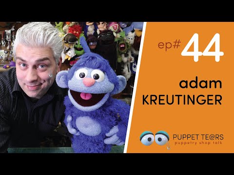Puppet Tears, ep 044 — Adam Kreutinger on the Magic of Making + Puppetry