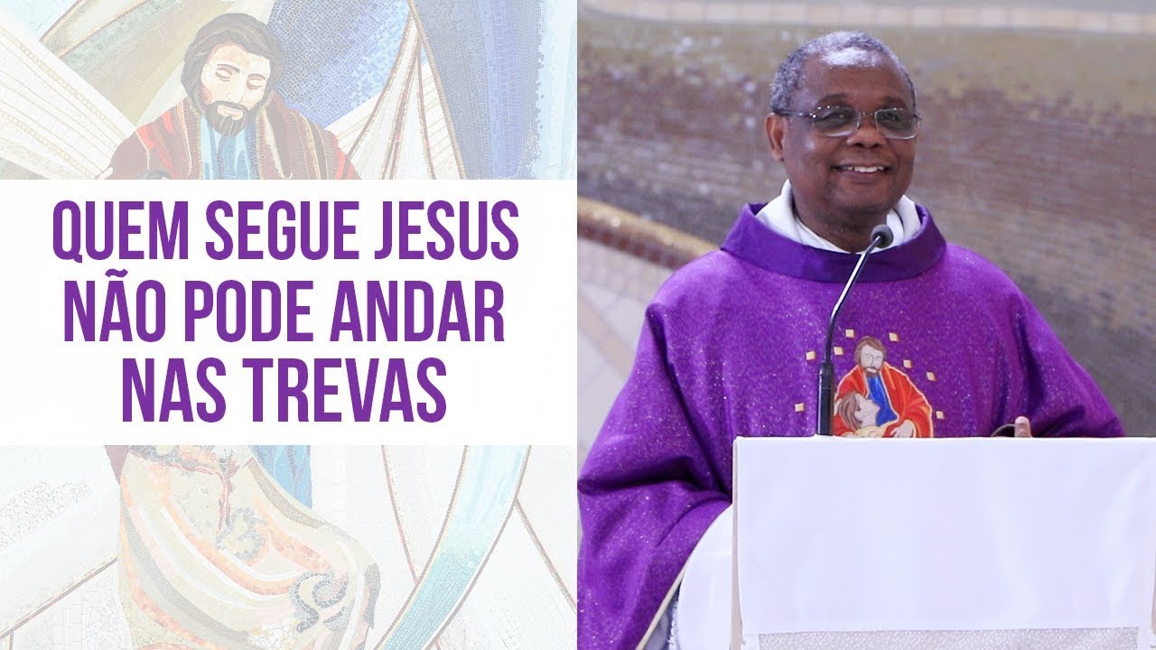 Quem segue Jesus não pode andar nas trevas - padre José Augusto (08/04/19)