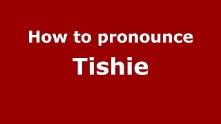 How to pronounce Tishie